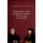 Trinitarian Grace in Martin Luther's the Bondage of the Will - Hardcover