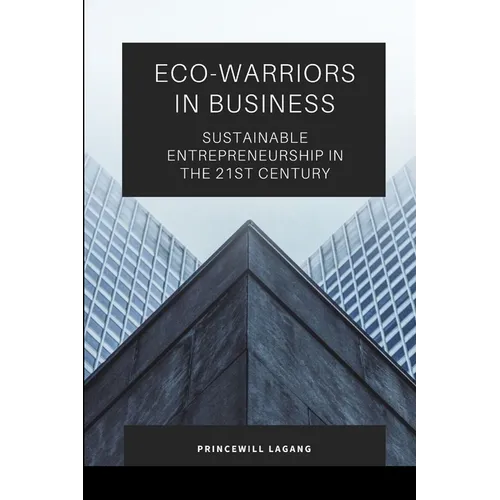 Eco-Warriors in Business: Sustainable Entrepreneurship in the 21st Century - Paperback
