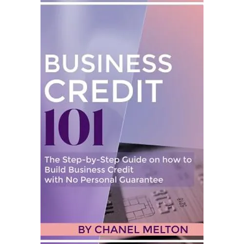 Business Credit 101: The Step by Step Guide on how to Build Business Credit with No Personal Guarantee - Paperback