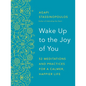 Wake Up to the Joy of You: 52 Meditations and Practices for a Calmer, Happier Life - Paperback