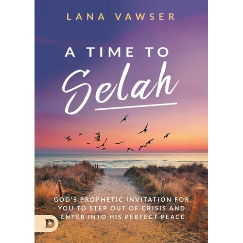 A Time to Selah: God's Prophetic Invitation for you to Step Out of Crisis and Enter Into His Perfect Peace - Paperback