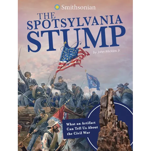 The Spotsylvania Stump: What an Artifact Can Tell Us about the Civil War - Hardcover