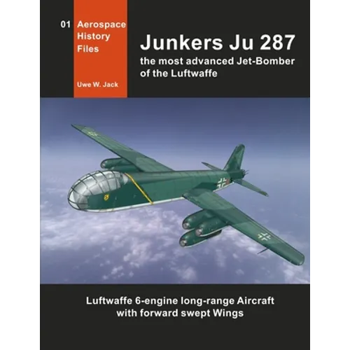 Junkers Ju 287: The most advanced Jet-Bomber of the Luftwaffe - Paperback