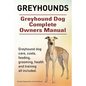 Greyhounds. Greyhound Dog Complete Owners Manual. Greyhound dog care, costs, feeding, grooming, health and training all included. - Paperback