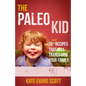 The Paleo Kid: 26 Easy Recipes That Will Transform Your Family (Primal Gluten Free Kids Cookbook) - Paperback