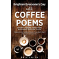 Brighten Everyone's Day with COFFEE POEMS Short poems for your business coffee club - Paperback