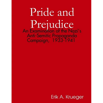 Pride and Prejudice: An Examination of the Nazi's Anti-Semitic Propaganda Campaign, 1933-1941 - Paperback