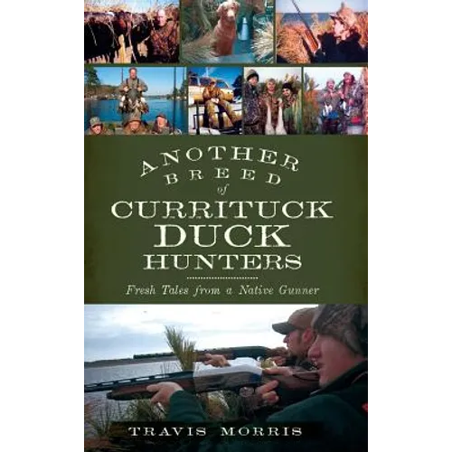 Another Breed of Currituck Duck Hunters: Fresh Tales from a Native Gunner - Hardcover