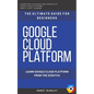 Google Cloud: GCP: Google Cloud Platform: Learn Google Cloud Platform from the Scratch: The Ultimate Guide for Beginners - Paperback