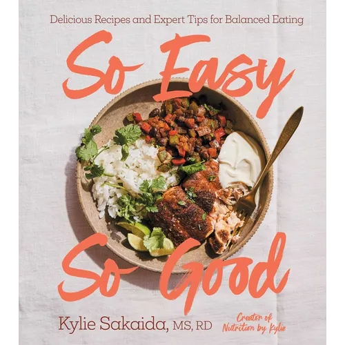 So Easy So Good: Delicious Recipes and Expert Tips for Balanced Eating (a Cookbook) - Hardcover