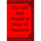 The Life and Morals of Jesus of Nazareth - Paperback