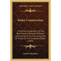 Boiler Construction: A Practical Explanation of the Best Modern Methods of Boiler Construction from the Laying Out of Sheets to the Complet - Paperback