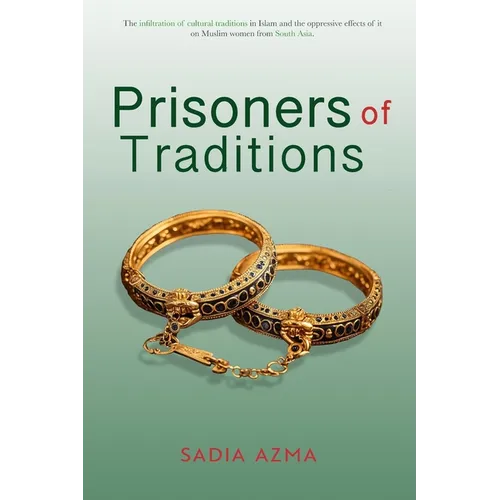 Prisoners of Traditions: The infiltration of cultural traditions in Islam and the oppressive effects of it on Muslim women from South Asia - Paperback