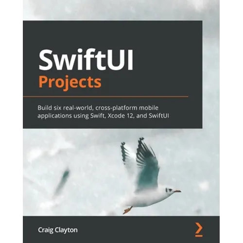 SwiftUI Projects: Build six real-world, cross-platform mobile applications using Swift, Xcode 12, and SwiftUI - Paperback