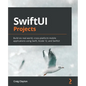 SwiftUI Projects: Build six real-world, cross-platform mobile applications using Swift, Xcode 12, and SwiftUI - Paperback