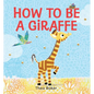 How to Be a Giraffe: A Story of Belonging, Resilience, and Embracing Our Unique Qualities - Hardcover
