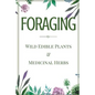 Foraging: A Beginner's Guide to Foraging Wild Edible Plants and Medicinal Herbs - Paperback