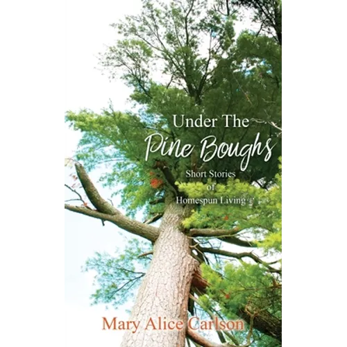 Under The Pine Boughs: (Short Stories of Homespun Living) - Paperback