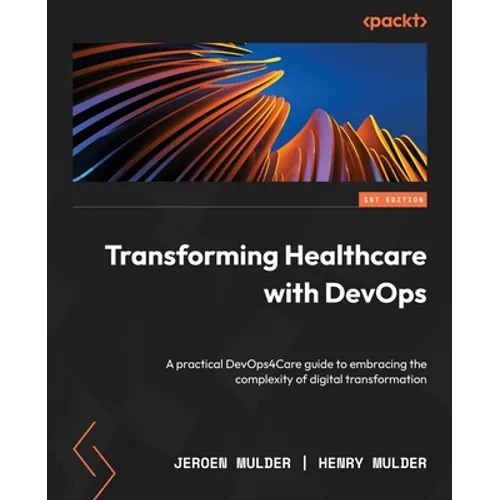 Transforming Healthcare with DevOps: A practical DevOps4Care guide to embracing the complexity of digital transformation - Paperback