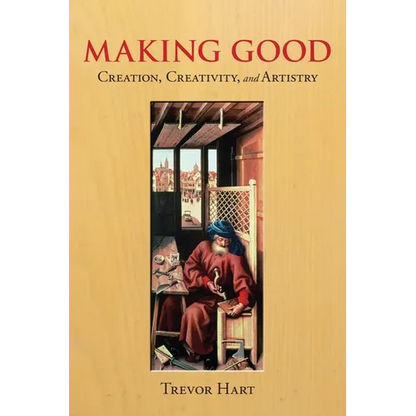 Making Good: Creation, Creativity, and Artistry - Paperback