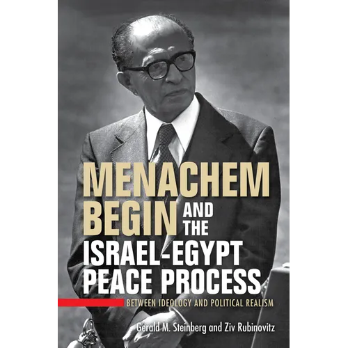 Menachem Begin and the Israel-Egypt Peace Process: Between Ideology and Political Realism - Paperback