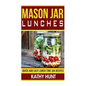 Mason Jar Lunches: Quick and Easy Lunch Time Jar Recipes - Paperback