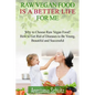 Raw Vegan Food Is A Better Life For Me.: Love for Raw Vegan Food. Why to Choose Raw Vegan Food? How to Get Rid of Diseases to Be Young, Beautiful and - Paperback