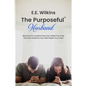 The Purposeful Husband: Become the Husband God has Called You to Be (And the Husband Your Wife Needs You to Be) - Paperback