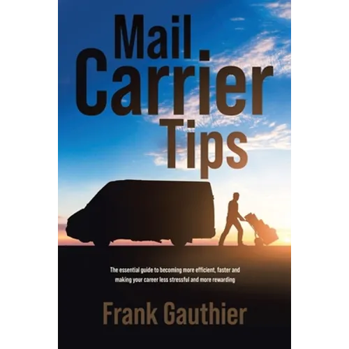 Mail Carrier Tips: The essential guide to becoming more efficient, faster and making your career less stressful and more rewarding - Paperback