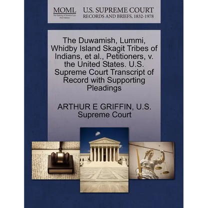 The Duwamish, Lummi, Whidby Island Skagit Tribes of Indians, et al., Petitioners, V. the United States. U.S. Supreme Court Transcript of Record with S - Paperback