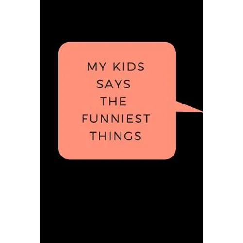 My Kid Says The Funniest Things: A Memory Book To Write Down Your Kids Quotable Moments - Paperback
