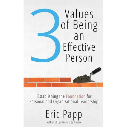 3 Values Of Being An Effective Person: Establishing The Foundation For Personal And Organizational Leadership - Paperback