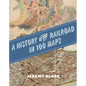 A History of the Railroad in 100 Maps - Hardcover