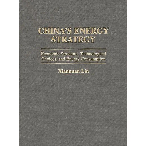 China's Energy Strategy: Economic Structure, Technological Choices, and Energy Consumption - Hardcover