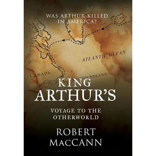 King Arthur's Voyage to the Otherworld: Was Arthur killed in America? - Hardcover