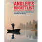 The Angler's Bucket List: 500 Great Fishing Adventures Around the World - Hardcover
