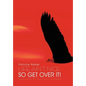 Life Ain't Nice, So Get Over It!: Insights to Move You From Stuck to Unstoppable! - Hardcover