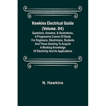Hawkins Electrical Guide (Volume. 04) Questions, Answers, & Illustrations, A progressive course of study for engineers, electricians, students and tho - Paperback