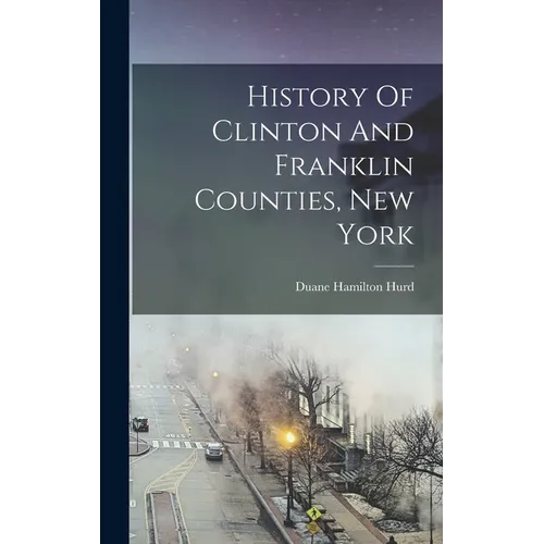 History Of Clinton And Franklin Counties, New York - Hardcover
