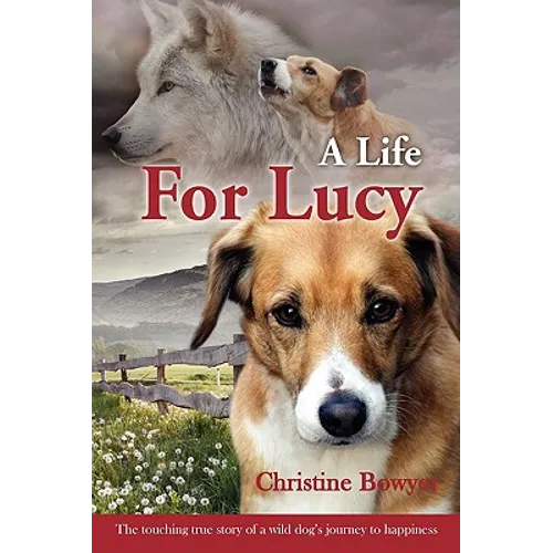 A Life For Lucy: The touching true story of a wild dog's journey to happiness. - Paperback