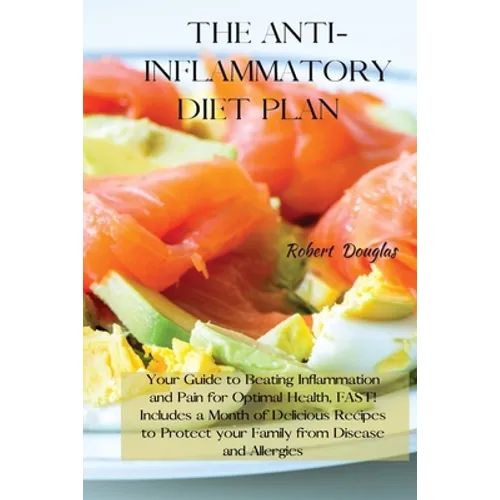 The Anti-Inflammatory Diet Plan: Your Guide to Beating Inflammation and Pain for Optimal Health, FAST! Includes a Month of Delicious Recipes to Protec - Paperback