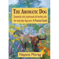 The Aromatic Dog - Essential oils, hydrosols, & herbal oils for everyday dog care: A Practical Guide - Paperback