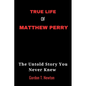 True Life of Matthew Perry: The Untold Story You Never Knew - Paperback
