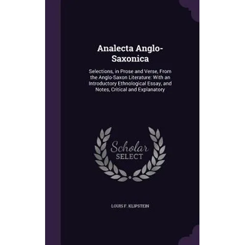 Analecta Anglo-Saxonica: Selections, in Prose and Verse, From the Anglo-Saxon Literature: With an Introductory Ethnological Essay, and Notes, C - Hardcover