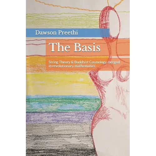 The Basis: String Theory & Buddhist Cosmology merged in revolutionary mathematics - Paperback