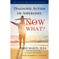 Diagnosis Autism or Aspergers: Now What?: What to Expect, What to Do, How to Explain! - Paperback