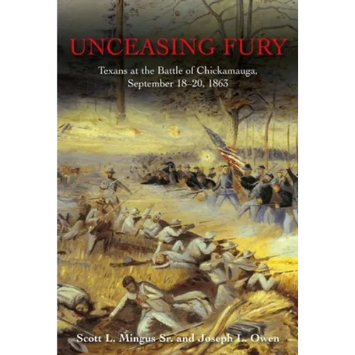 Unceasing Fury: Texans at the Battle of Chickamauga, September 18-20, 1863 - Hardcover
