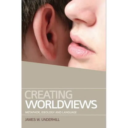 Creating Worldviews: Metaphor, Ideology and Language - Paperback