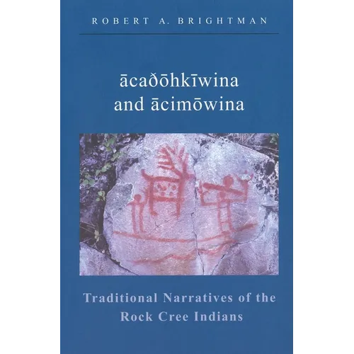 Acaðohkiwina and Acimowina: Traditional Narratives of the Rock Cree Indians - Paperback