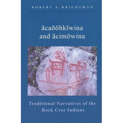 Acaðohkiwina and Acimowina: Traditional Narratives of the Rock Cree Indians - Paperback